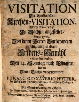 Visitation Der Lutherischen Kirchen-Visitation, Welche Anno 1528. In Sachsen angestellet, Anno 1728. Von denen Herren Lutheraneren zu Augspurg in ihrem Fridens-Gemähl entworffen worden