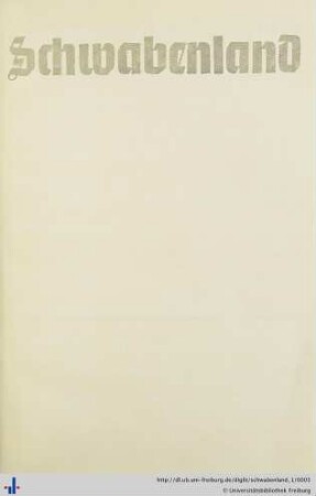 1. Jhrg.: Schwabenland: kulturpolitische Zeitschrift für den Gau Schwaben ; "Schwäbisches Museum ... Jg. ; "Schwäbische Naturkunde" ... Jg.