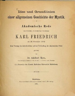 Idee und Grundlinien einer allgemeinen Geschichte der Mystik : Akademische Rede zum Geburtsfeste des höchstheiligen Grossherzogs Karl Friedrich am 22. November 1892 beim Vortrage d. Jahresberichtes u. d. Verkündigung d. akad. Preise gehalten