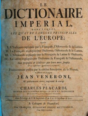 Il dizionario imperiale : nel quale le quattro principali lingue dell'Europa; cioè I. l'Italiana colla Francese, Tedesca e Latina, II. la Francese coll'Italiana, Tedesca e Latina, III. la Tedesca colla Francese, Latina et L'Italiana, IV. la Latina coll'Italiana, Francese e Tedesca ; si dichiarano e propongono co'loro vocaboli semplici ..., 2.. Le dictionaire imperial