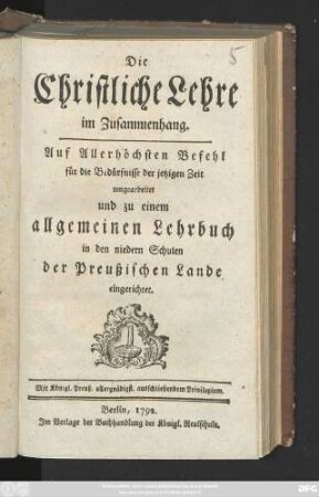 Die Christliche Lehre im Zusammenhang : Auf Allerhöchsten Befehl für die Bedürfnisse der jetzigen Zeit umgearbeitet und zu einem allgemeinen Lehrbuch in den niedern Schulen der Preußischen Lande eingerichtet