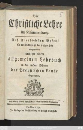 Die Christliche Lehre im Zusammenhang : Auf Allerhöchsten Befehl für die Bedürfnisse der jetzigen Zeit umgearbeitet und zu einem allgemeinen Lehrbuch in den niedern Schulen der Preußischen Lande eingerichtet