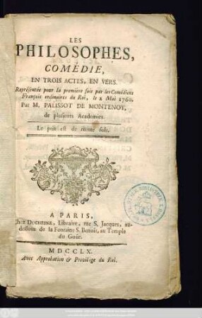 Les Philosophes : Comédie, En Trois Actes, En Vers ; Représentée pour la première fois par les Comédiens François ordinaires du Roi, le 2 Mai 1760.