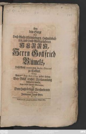 Bey dem Sarge Des Hoch-Wohl-Ehrwürdigen, Hochachtbahren, und Hoch-Wohlgelahrten Herrn, Herrn Gottfried Blümels, Hoch-Wohl-meritirten Archi-Diaconi zu Cotbus. Welcher Am 17ten Aug. Ann. 1734. zu der Erden Bey Volck reicher Versammlung bestattet wurde. Legte dieses schlechte Blat nieder