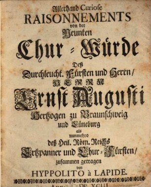 Allerhand curiosi Raisonnements von der Chur-Würde ... Ernst Augusti ... zu Braunschweig