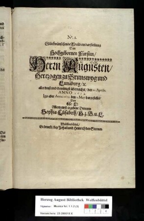 No. I. Glückwünschende Freüdensdarstellung Dem Hochgebornen Fürsten/ Herrn Augusten/ Hertzogen zu Brunswyg und Lünäburg ... überreichet/ den 10. Aprilis, Anno 1652 : Izzo aber Anno 1655. den I. May dargestellet