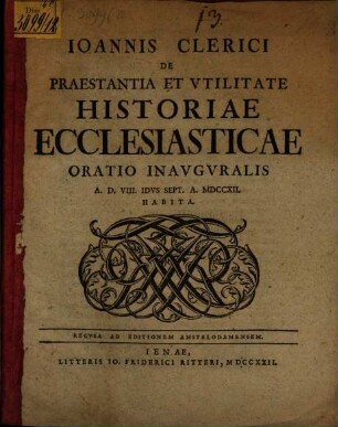 Ioannis Clerici de praestantia et utilitate historiae ecclesiasticae oratio inauguralis ... habita