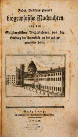 Judas Thaddäus Zauner's biographische Nachrichten von den Salzburgischen Rechtslehrern von der Stiftung der Universität an bis auf gegenwärtige Zeiten