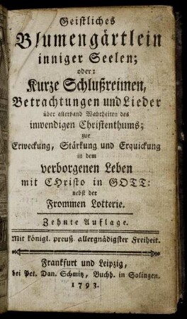 Geistliches Blumengärtlein inniger Seelen; oder: Kurze Schlußreimen, Betrachtungen und Lieder über allerhand Wahrheiten des inwendigen Christenthums : zur Erweckung, Stärkung und Erquickung in dem verborgenen Leben mit Christo in Gott