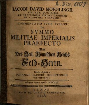 Iacobi David Moeglingii ... Commentatio Ivris Pvblici De Svmmo Militiae Imperialis Praefecto : = Von Des Heil. Römischen Reichs Feld-Herrn