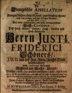 Die evangelische Appellation vom strengen Richter-Stuhl Gottes zum Gnadenthron ... bey dem Leich-Conduct ... Herrn Justi Friderici Schöners, der St. Schweinfurth gefreyten Richters und Reichs-Vogts ... fürgestellt