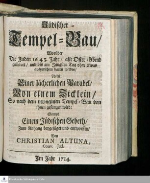 Jüdischer Tempel-Bau/ Worüber Die Juden 1643. Jahr/ alle Oster-Abend gebauet/ und bis am Jüngsten Tag ohne etwas auszurichten bauen werden : Nebst Einer lächerlichen Parabel/ Von einem Zicklein/ So nach dem vermeinten Tempel-Bau von ihnen gesungen wird: Sampt Einem Jüdischen Gebeth/ Zum Anhang beygefüget und entworffen