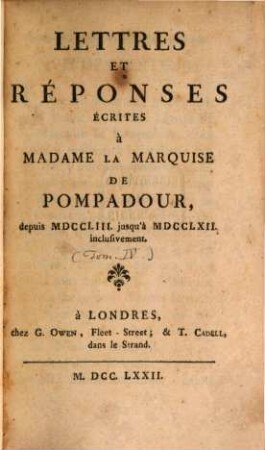 Lettres Et Réponses Écrites à Madame La Marquise De Pompadour : depuis MDCCLIII. jusqu'à MDCCLXII. inclusivement