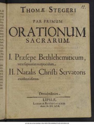 Thomae Stegeri Par Primum Orationum Sacrarum : I. Praesepe Bethlehemiticum, verae sapientiae receptaculum. II. Natalis Christi Servatoris excellentissimus