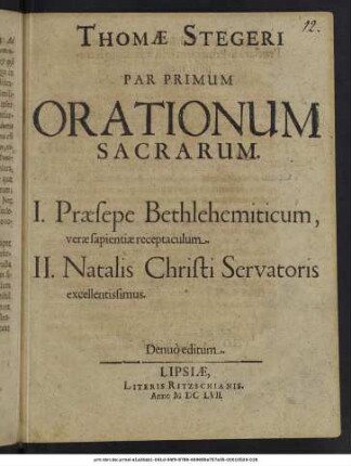 Thomae Stegeri Par Primum Orationum Sacrarum : I. Praesepe Bethlehemiticum, verae sapientiae receptaculum. II. Natalis Christi Servatoris excellentissimus