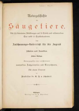 Naturgeschichte der Säugethiere : mit 159 colorirten Abbildungen auf 30 Tafeln und erläuterndem Text nebst 15 Textillustrationen ; zum Anschauungs-Unterricht für die Jugend in Schulen und Familien