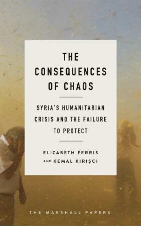 The consequences of chaos : Syria's humanitarian crisis and the failure to protect