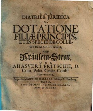 Diatribe Iuridica De Dotatione Filiae Principis, Et In Specie De Collectis Maritagii, Vulgò Fräulein-Steur