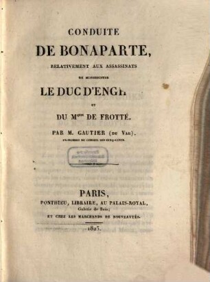 Conduite de Bonaparte relativement aux assassinats de Monseigneur le Duc d'Enghien et du Mquis de Frotté