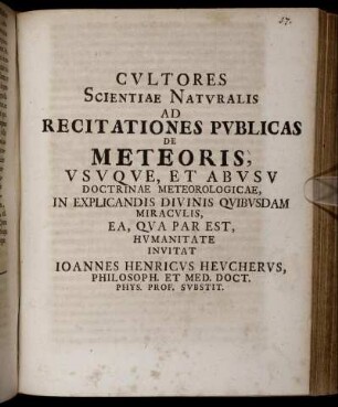 Cvltores Scientiae Natvralis Ad Recitationes Pvblicas De Meteoris, Vsvqve, Et Abvsv Doctrinae Meteorologicae, In Explicandis Divinis Qvibvsdam Miracvlis, Ea, Qva Par Est, Hvmanitate Invitat Joannes Henricvs Hevchervs, Philosoph. Et Med. Doct. Phys. Prof. Svbstit. : [Dabam II. post Epiphan. A. MDCCVII.]