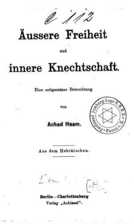 Äussere Freiheit und innere Knechtschaft : Eine zeitgemässe Betrachtung / von Achad Haam . Aus dem Hebr. [von Israel Friedländer]