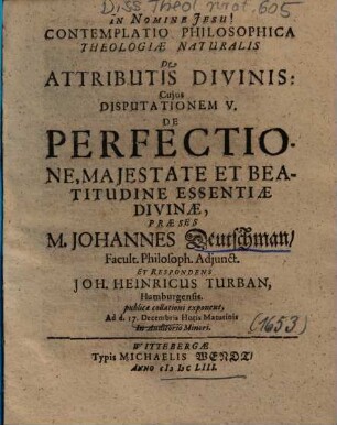 Contemplatio Philosophica Theologiae Naturalis De Attributis Divinis: Cujus Disputationem ..., 5.. De Perfectione, Majestate Et Beatitudine Essentiae Divinae