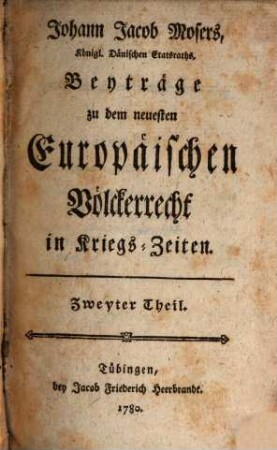 Beyträge zu dem neuesten Europaeischen Voelckerrecht in Kriegszeiten, 2. (1780). - 472 S.