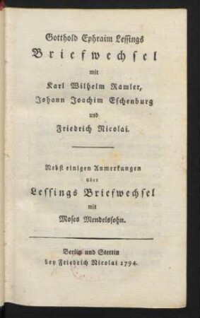 Gotthold Ephraim Lessings Briefwechsel mit Karl Wilhelm Ramler, Johann Joachim Eschenburg und Friedrich Nicolai : Nebst einigen Anmerkungen über Lessings Briefwechsel mit Moses Mendelssohn