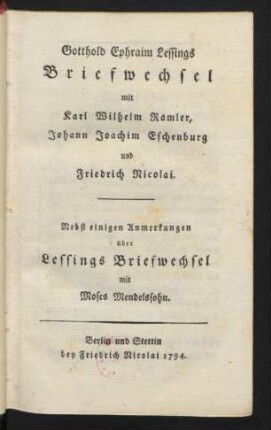 Gotthold Ephraim Lessings Briefwechsel mit Karl Wilhelm Ramler, Johann Joachim Eschenburg und Friedrich Nicolai : Nebst einigen Anmerkungen über Lessings Briefwechsel mit Moses Mendelssohn