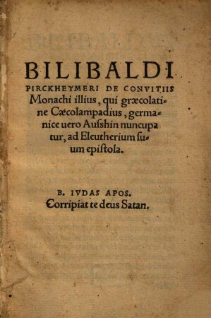Bilibaldi Pirckheymeri De Convitiis Monachi illius, qui graecolatine Caecolampadius, germanice uero Ausshin nuncupatur, ad Eleutherium suum epistola