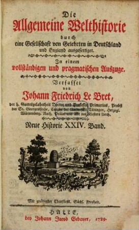 Die Allgemeine Welthistorie durch eine Gesellschaft von Gelehrten in Teutschland und Engelland ausgefertiget : In einem vollständigen und pragmatischen Auszuge mit zureichenden Allegationen, 24. Neue Historie ; Bd. 24