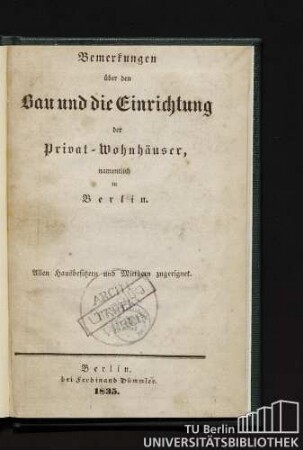 Bemerkungen über den Bau und die Einrichtung der Privat-Wohnhäuser, namentlich in Berlin : allen Hausbesitzern und Miethern zugeeignet