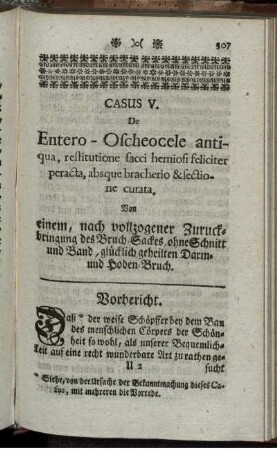 Casus V. De Entero-Oscheocele antiqua, restitutione sacci herniosi feliciter peracta, absque bracherio & sectione curata.
