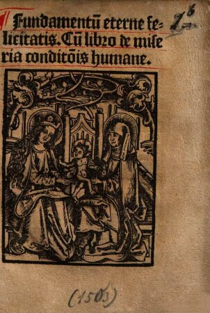 Fundamentu[m] eterne felicitatis : cu[m] libro de miseria condit[i]o[n]is humanae