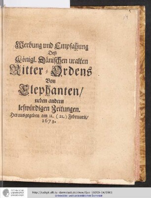 Werbung und Empfahung Deß Königl. Dänischen uralten Ritter-Ordens Von Elephanten/ neben andern leswürdigen Zeitungen. : Herausgegeben am 11. (21.) Februarii/ 1678.