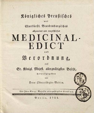 Königliches Preußisches und Churfürstl. Brandenburgisches allgemeines und neugeschärftes Medicinal-Edict und Verordnung
