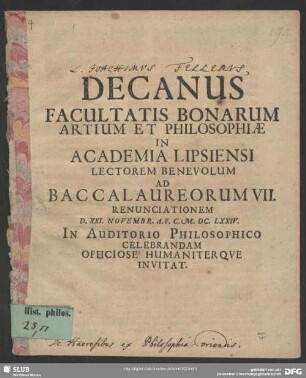 Decanus Facultatis Bonarum Artium Et Philosophiae In Academia Lipsiensi, Lectorem Benevolum Ad Baccalaureorum VII. Renunciationem D. XXI. Novembr. A.E.C. M.DC.LXXIV. In Auditorio Philosophico Celebrandam Officiose Humaniterque Invitat