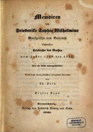 Memoiren von Friederike Sophie Wilhelmine, Markgräfin von Baireuth, Schwester Friedrichs des Großen : vom Jahre 1706 bis 1742 ; von ihr selbst niedergeschrieben. 1