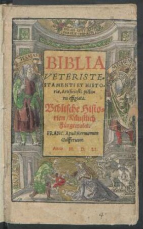 BIBLIA || VETERIS TE=||STAMENTI ET HISTO=||riae, Artificiosis pictu=||ris effigiata.|| Biblische Histo=||rien/ Künstlich || Fürgemalet.||