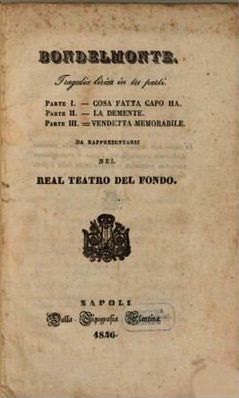 Bondelmonte : tragedia lirica in tre parti ; da rappresentarsi nel Real Teatro del Fondo