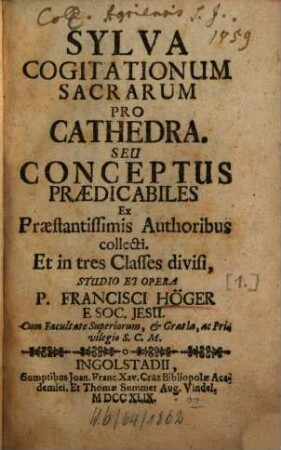 Sylva Cogitationum Sacrarum Pro Cathedra. Seu Conceptus Praedicabiles : Ex Praestantissimis Authoribus collecti. Et in tres Classes divisi, 1. [Complectens Dominicas Per Annum]