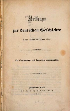 Beiträge zur deutschen Geschichte in den Jahren 1814 und 1815 : Aus Correspondenzen und Tagebüchern zusammengestellt. [Verf.: Geyger, W.]