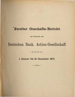 Geschäftsbericht der Direction der Deutschen Bank : für d. Zeit ..., 2. 1871, Jan. - Dez. (1872)