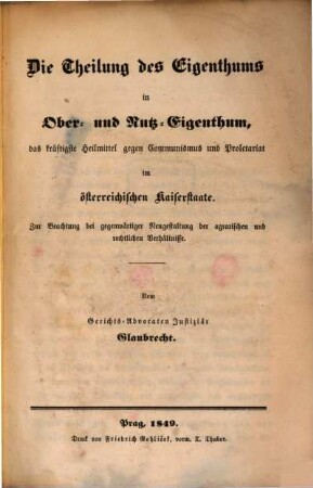 Die Theilung des Eigenthums in Ober- und Stutz-Eigenthum, des kräftigste Heilmittel gegen Communismus und Proletariat ein österreichischen Kaiserstaat