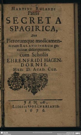 Martini Rulandi Secreta spagirica : sive plerorumque medicamentorum Rulandinorum genuinae descriptiones