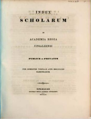 Index scholarum quae in Academia Regia Upsaliensi publice et privatim ... habebuntur. 1862