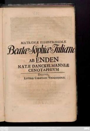 Matronæ Illustrissimæ Beatæ Sophiæ Julianæ Ab Enden Natæ Danckelmanniæ Cenotaphivm