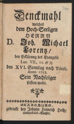 Denckmahl welches dem Hoch-Seeligen Herrn D. Joh. Michael Lorentz, bey Erklärung des Evangelii Luc. VII, 11 & sq. den XVI. Sonntag nach Trinit. Anno 1752. Sein Nachfolger stifften wolte