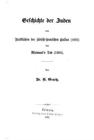 Geschichte der Juden vom Aufblühen der jüdisch-spanischen Cultur (1027) bis Maimuni's Tod (1205) / von H. Graetz