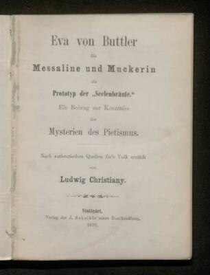 Eva von Buttler, die Messaline und Muckerin als Prototyp der "Seelenbräute" : ein Beitrag zur Kenntniss der Mysterien des Pietismus. Nach authentischen Quellen für's Volk erzählt